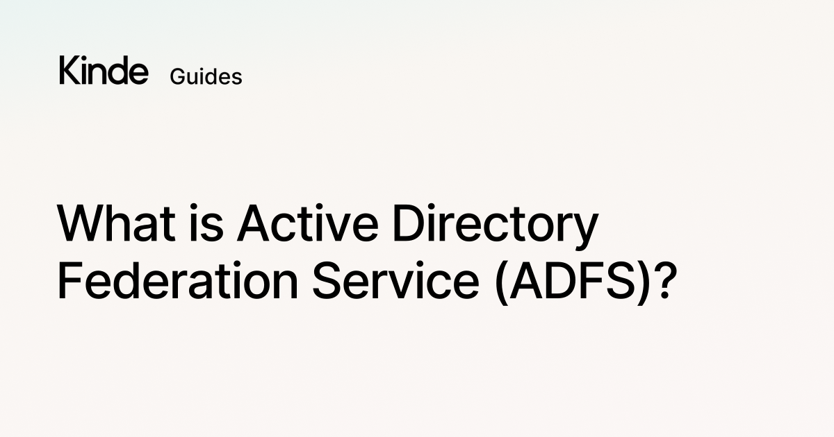 Kinde | What is Active Directory Federation Service (ADFS)?